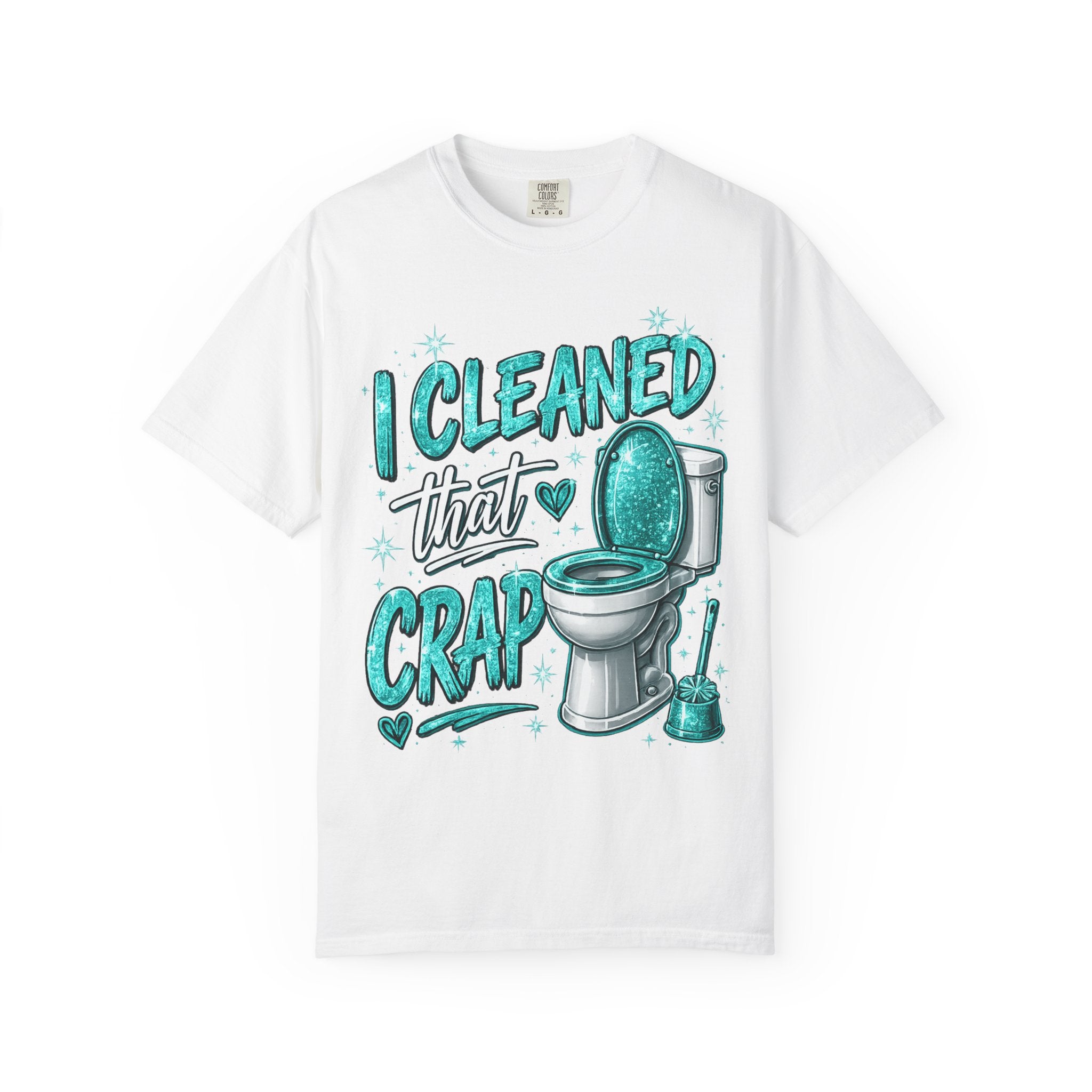 I Cleaned That Crap Toilet Graphic T-Shirt — Funny Cleaning Crew Shirt
