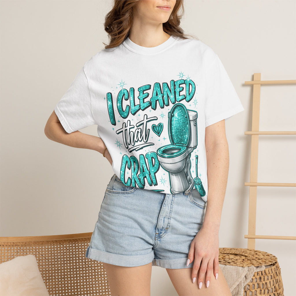 I Cleaned That Crap Toilet Graphic T-Shirt — Funny Cleaning Crew Shirt