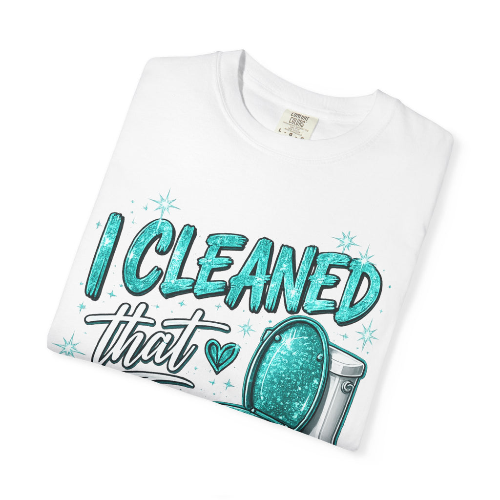 I Cleaned That Crap Toilet Graphic T-Shirt — Funny Cleaning Crew Shirt